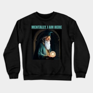 Mentally I am an old wizard pondering an orb Crewneck Sweatshirt